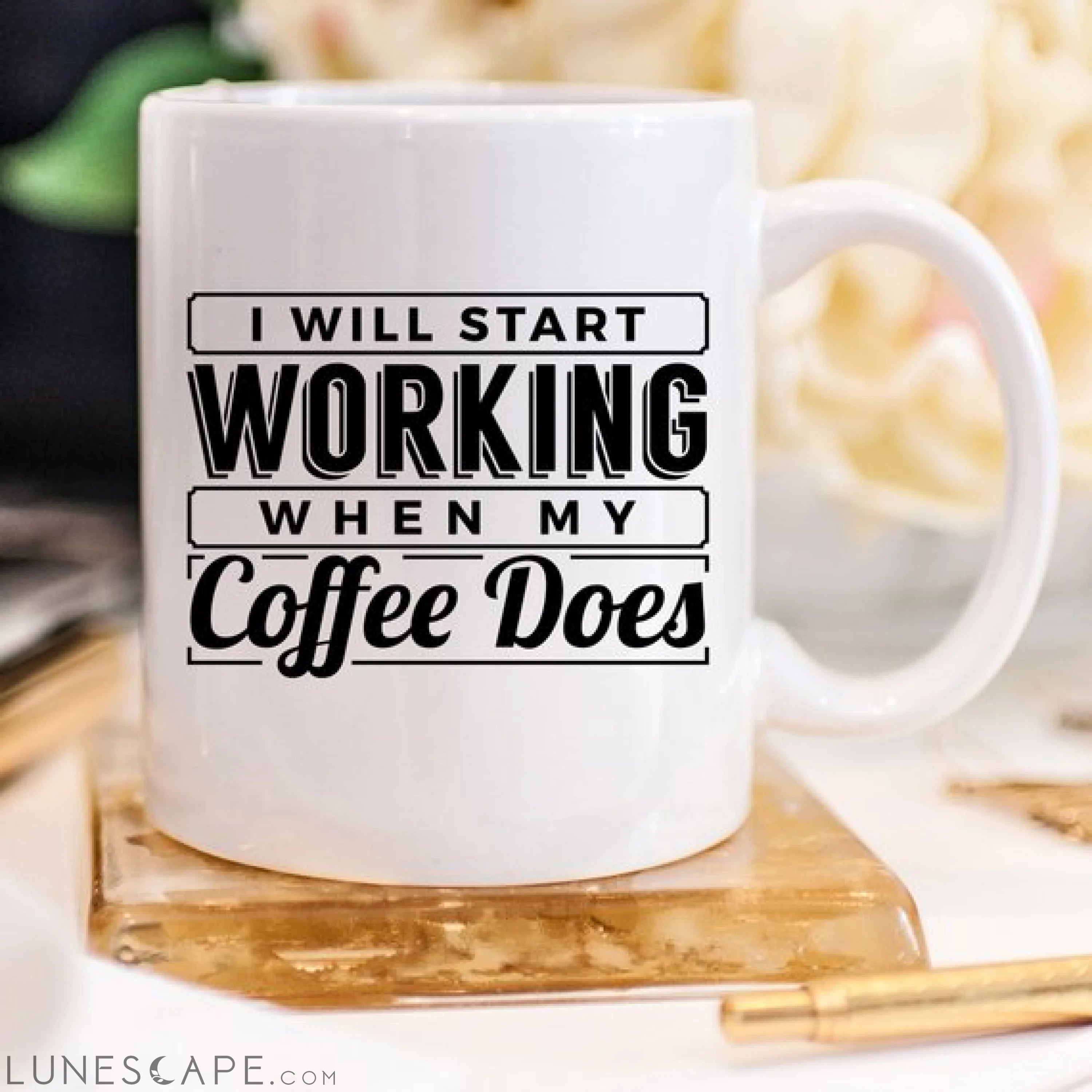 I Start Working When My Coffee Starts Working, No LUNESCAPE
