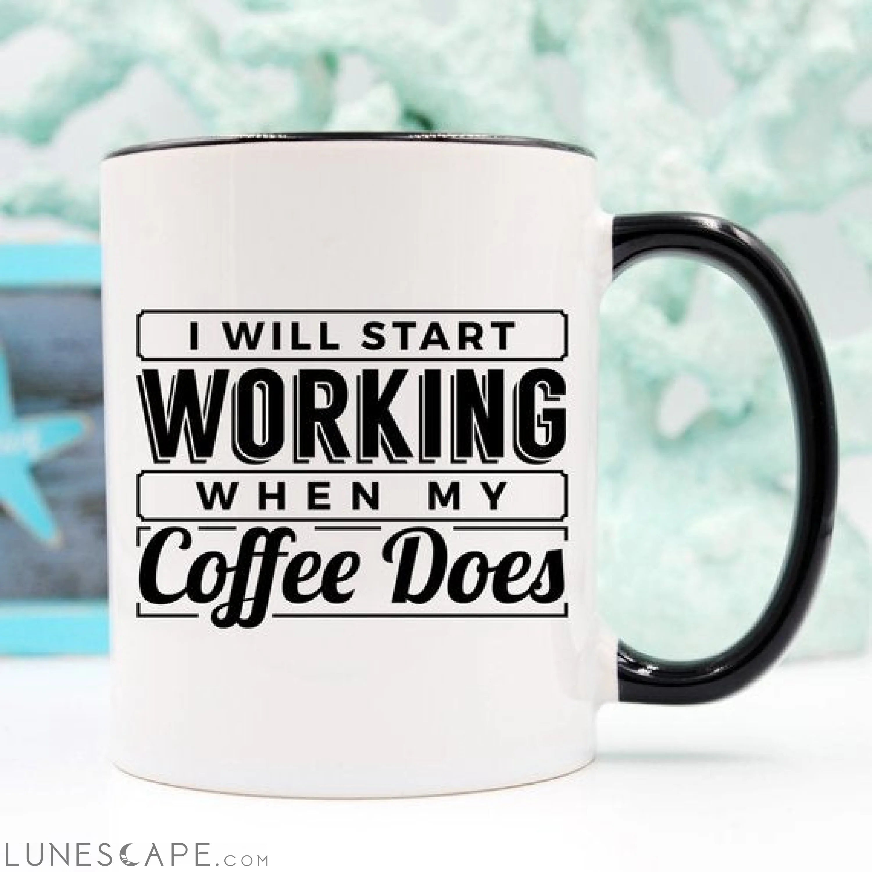 I Start Working When My Coffee Starts Working, No LUNESCAPE